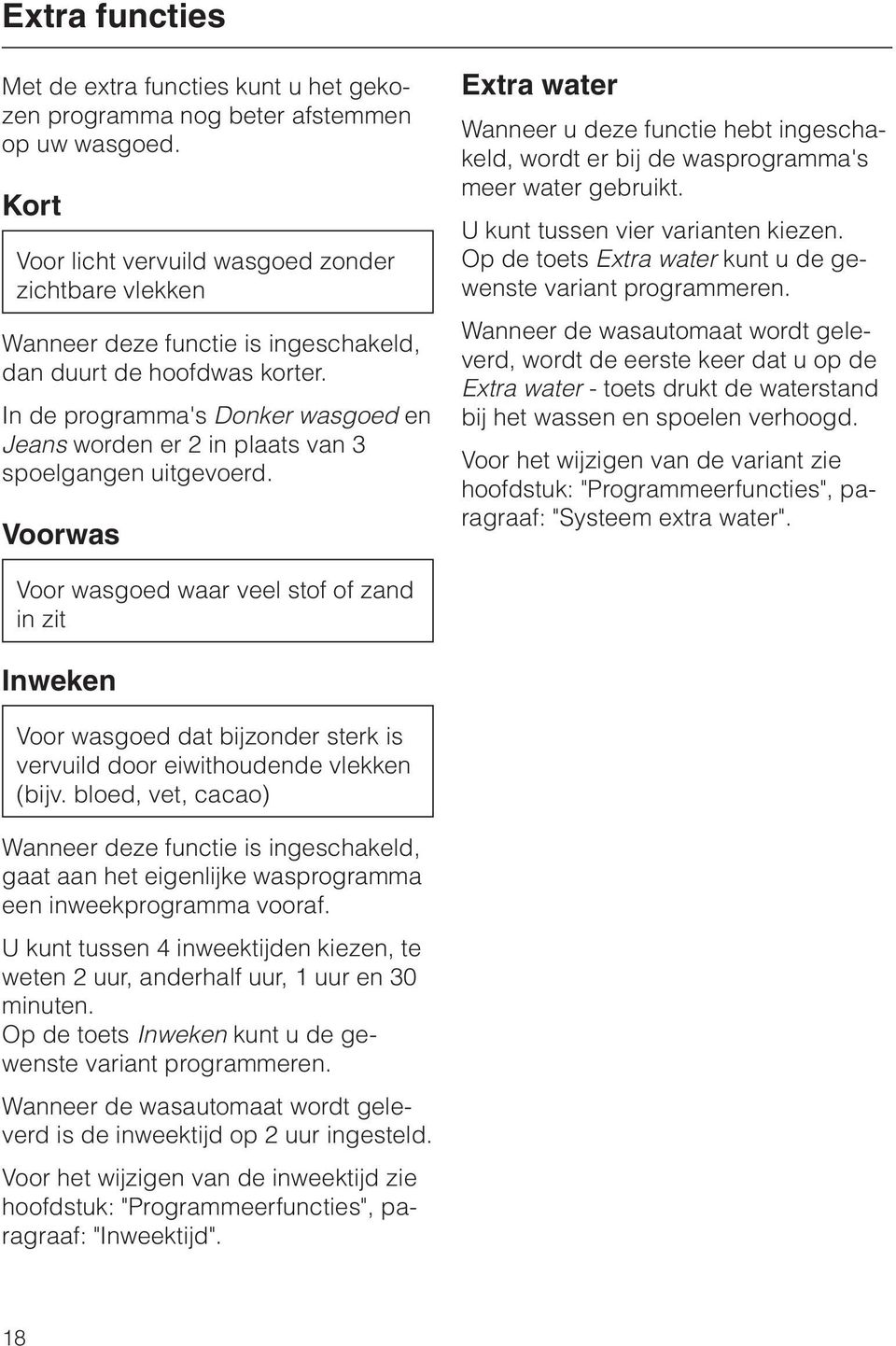 In de programma's Donker wasgoed en Jeans worden er 2 in plaats van 3 spoelgangen uitgevoerd.