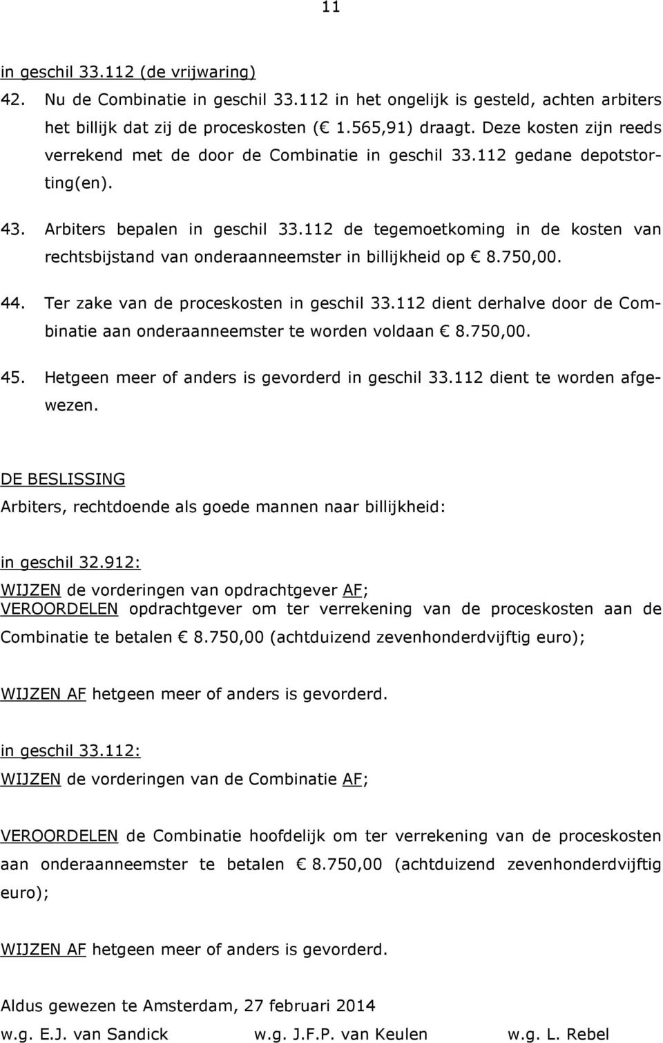 112 de tegemoetkoming in de kosten van rechtsbijstand van onderaanneemster in billijkheid op 8.750,00. 44. Ter zake van de proceskosten in geschil 33.