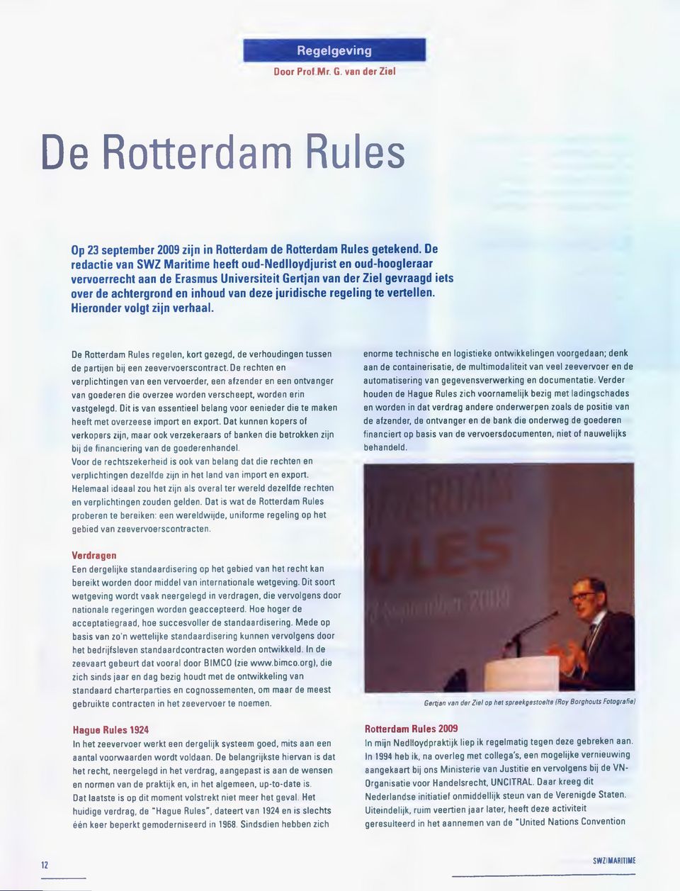 regeling te vertellen. Hieronder volgt zijn verhaal. De Rotterdam Rules regelen, kort gezegd, de verhoudingen tussen de partijen bij een zeevervoerscontract.