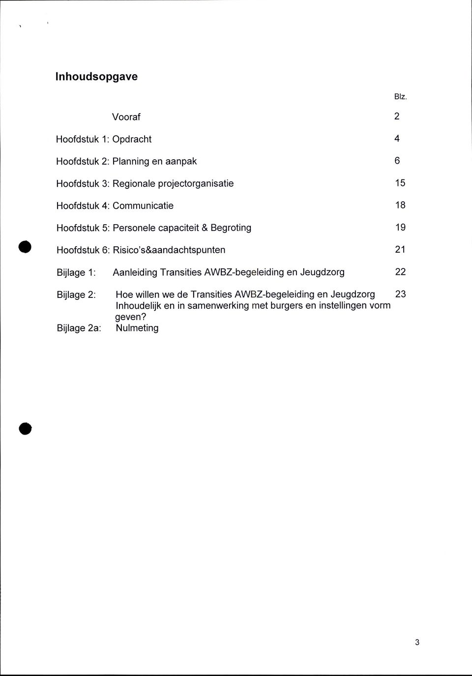 Risico's&aandachtspunten 21 Bijlage 1: Aanleiding Transities AWBZ-begeleiding en Jeugdzorg 22 Bijlage 2: Hoe willen we