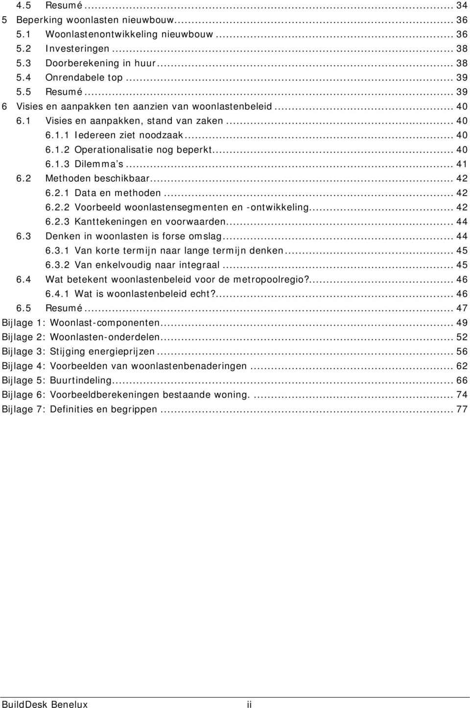 .. 42 6.2.2 Voorbeeld woonlastensegmenten en -ontwikkeling... 42 6.2.3 Kanttekeningen en voorwaarden... 44 6.3 Denken in woonlasten is forse omslag... 44 6.3.1 Van korte termijn naar lange termijn denken.