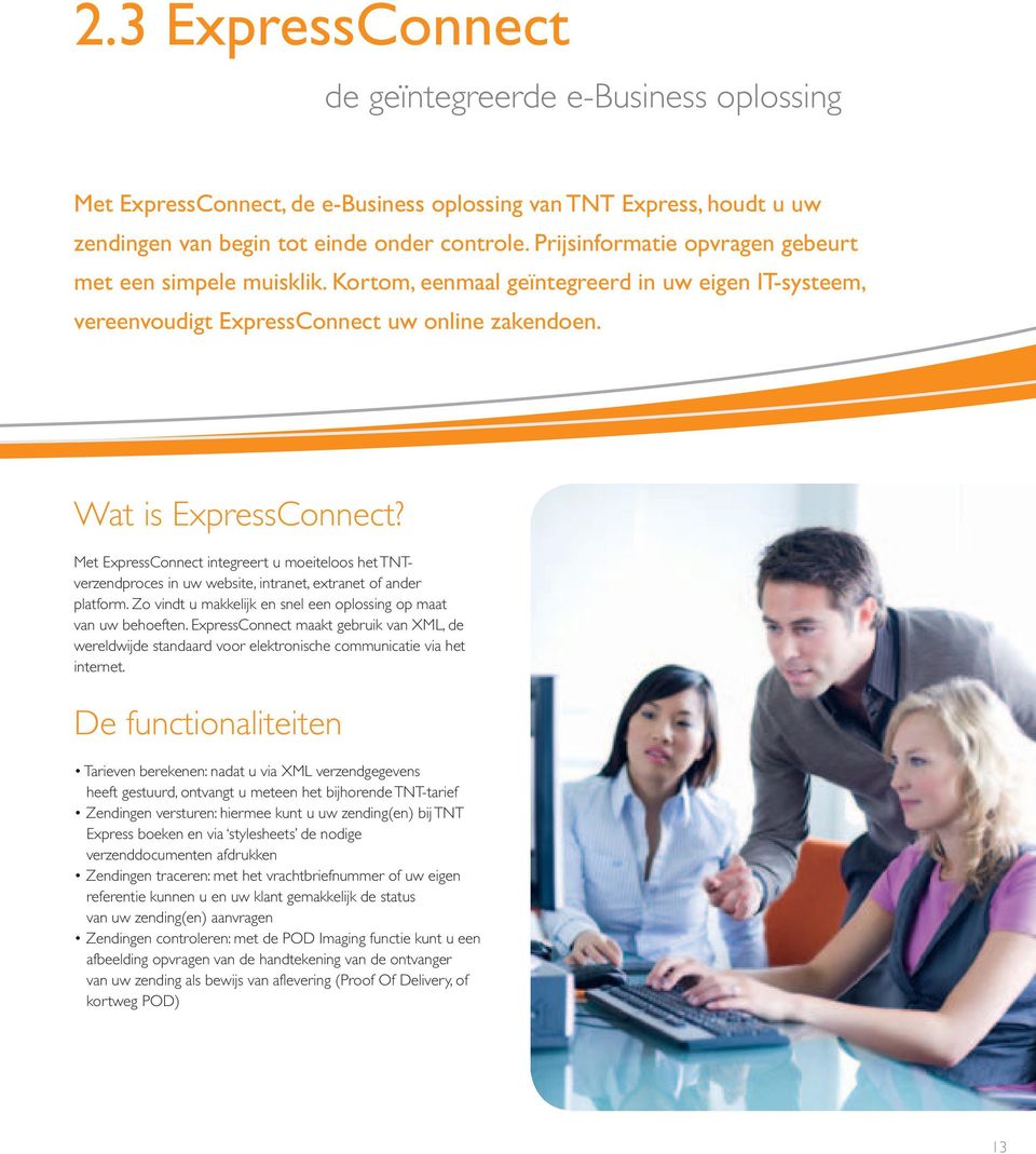 Met ExpressConnect integreert u moeiteloos het TNTverzendproces in uw website, intranet, extranet of ander platform. Zo vindt u makkelijk en snel een oplossing op maat van uw behoeften.