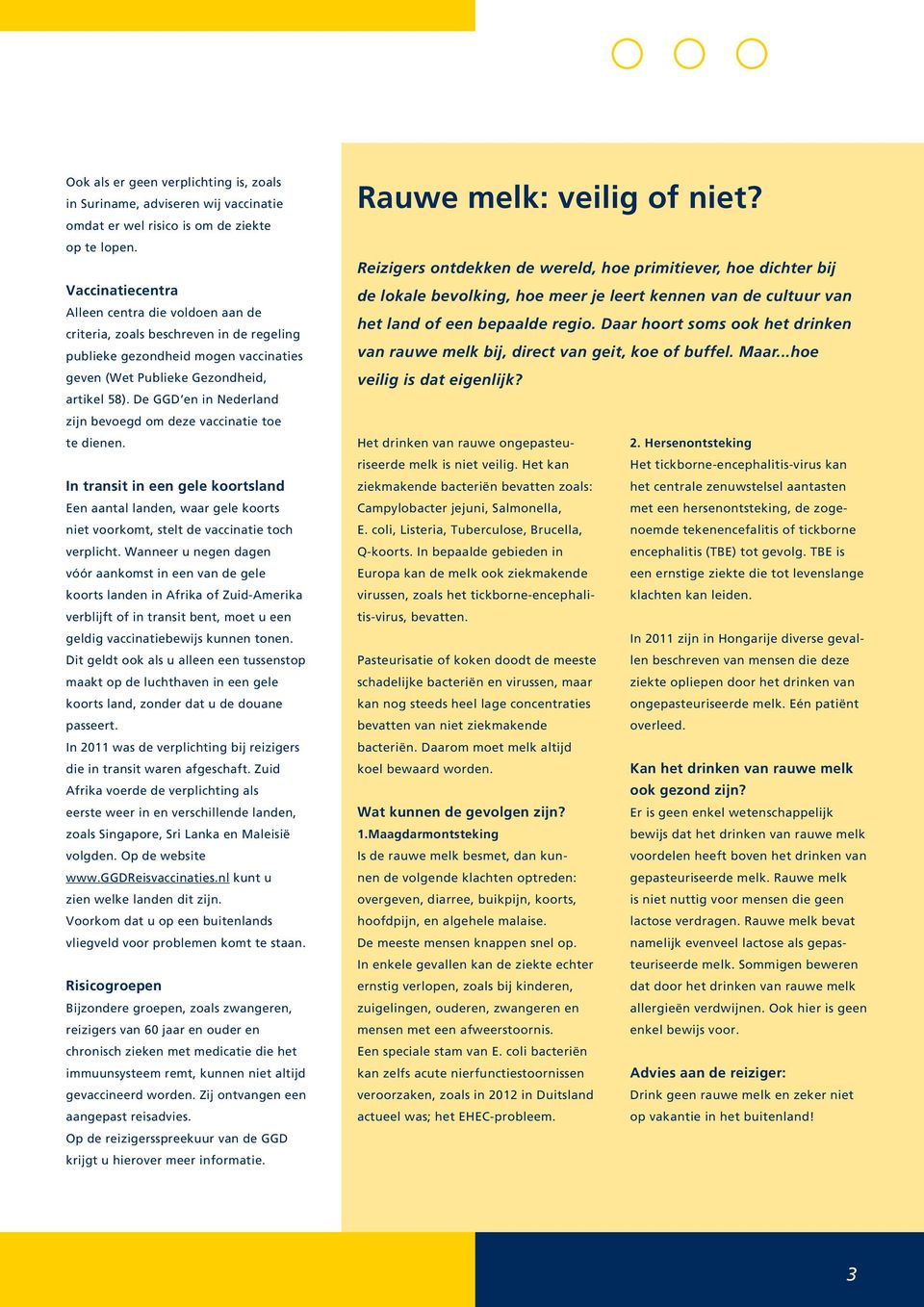 De GGD en in Nederland zijn bevoegd om deze vaccinatie toe te dienen. In transit in een gele koortsland Een aantal landen, waar gele koorts niet voorkomt, stelt de vaccinatie toch verplicht.