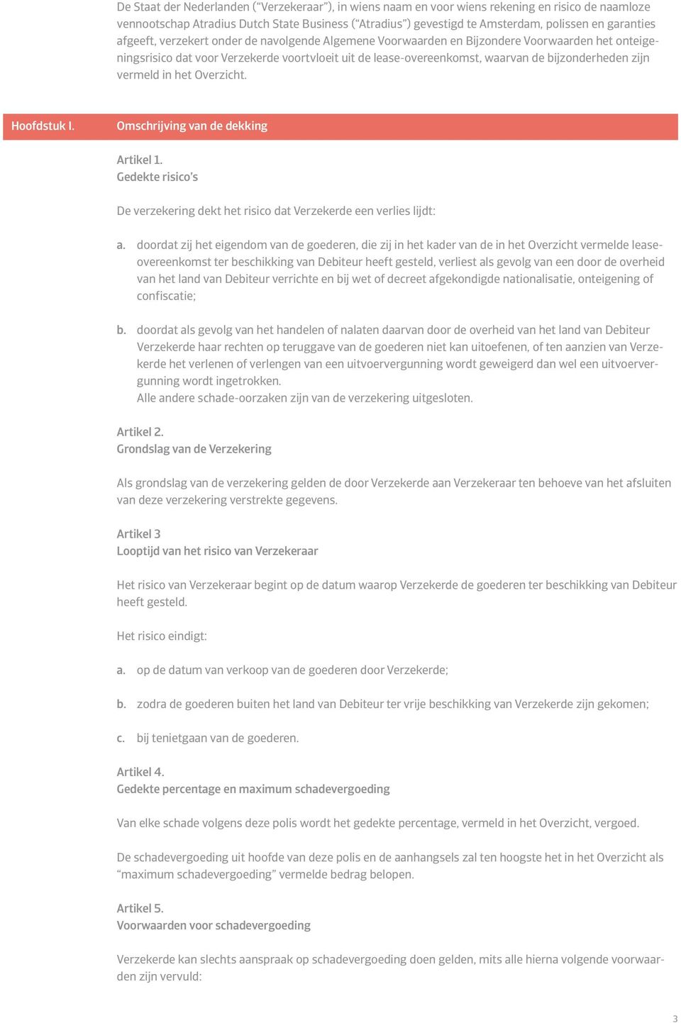 bijzonderheden zijn vermeld in het Overzicht. Hoofdstuk I. Omschrijving van de dekking Artikel 1. Gedekte risico s De verzekering dekt het risico dat Verzekerde een verlies lijdt: a.