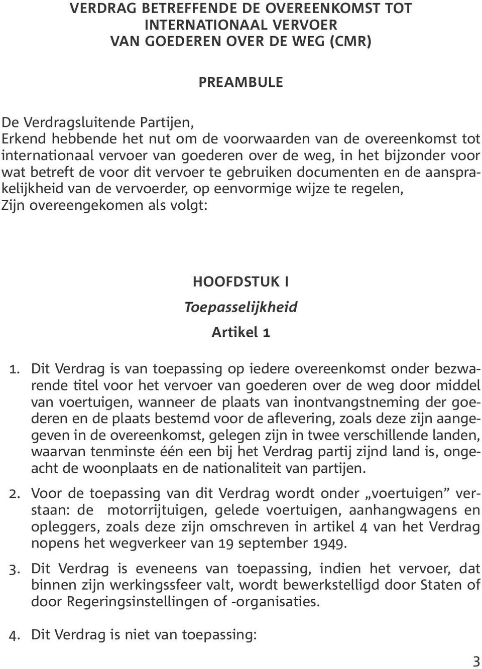 regelen, Zijn overeengekomen als volgt: HOOFDSTUK I Toepasselijkheid Artikel 1 1.