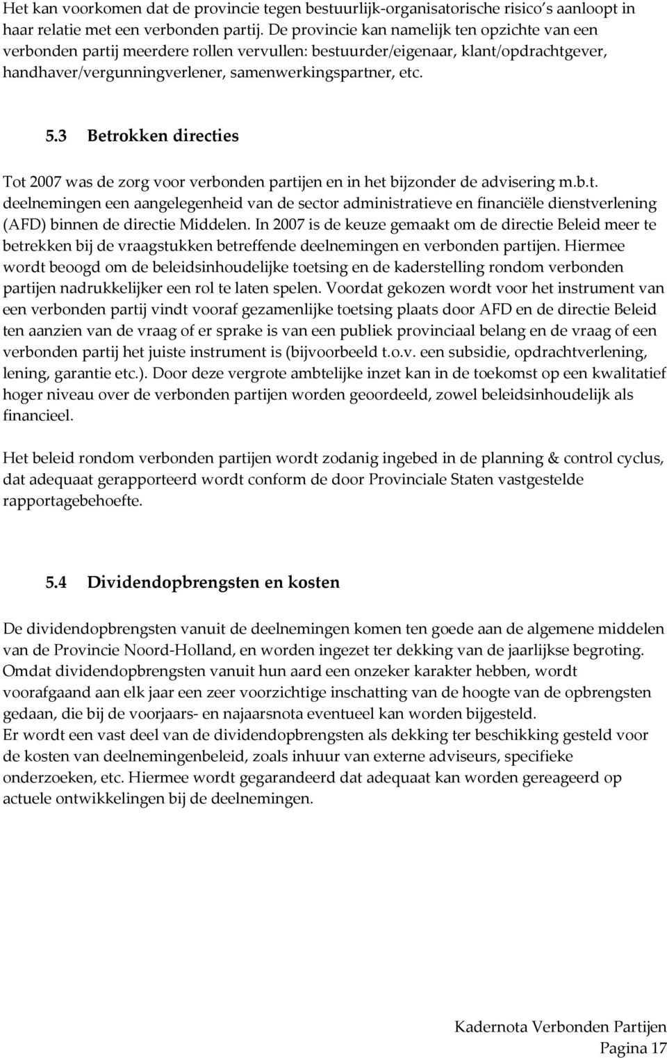 3 Betrokken directies Tot 2007 was de zorg voor verbonden partijen en in het bijzonder de advisering m.b.t. deelnemingen een aangelegenheid van de sector administratieve en financiële dienstverlening (AFD) binnen de directie Middelen.