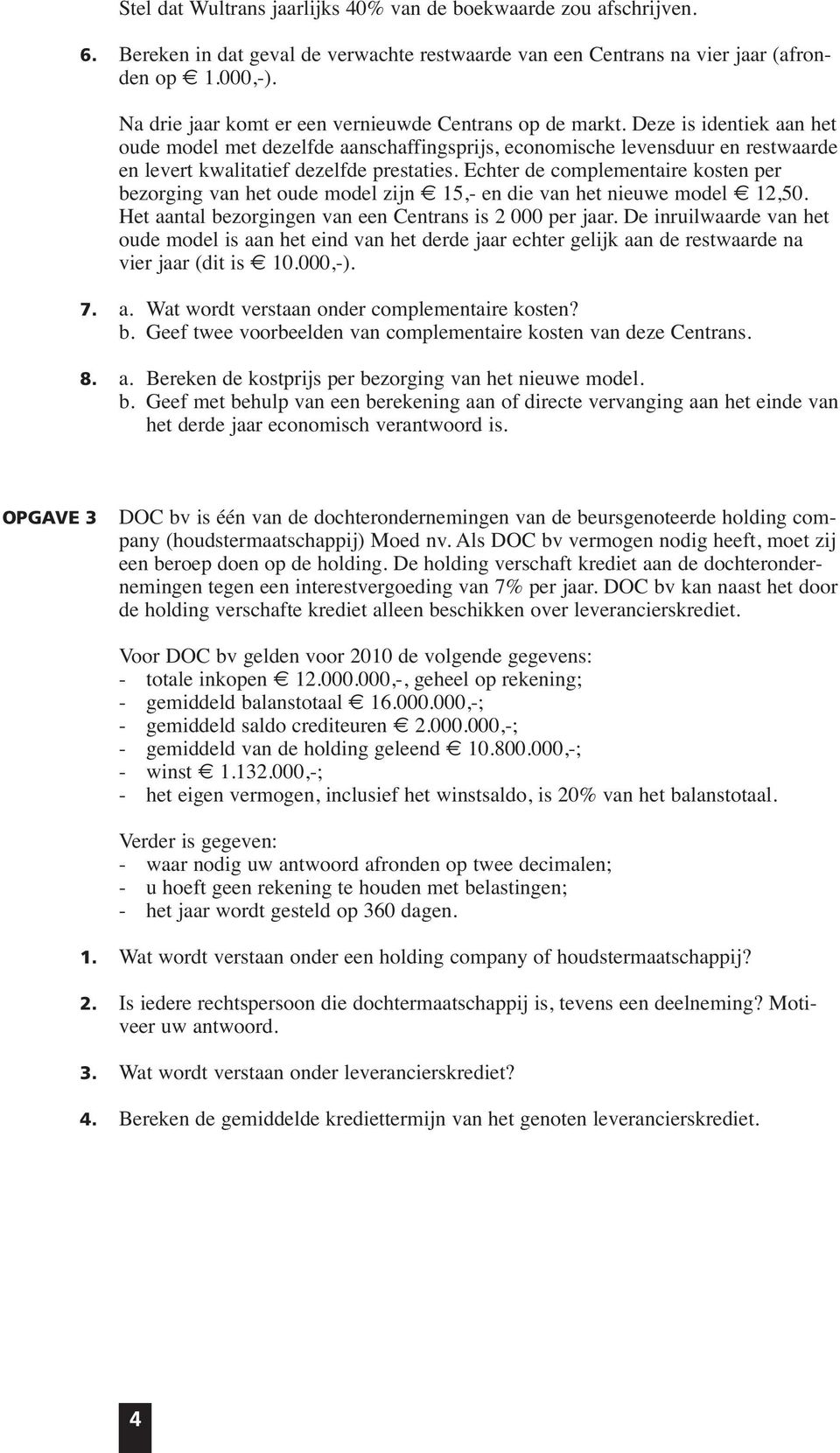 Deze is identiek aan het oude model met dezelfde aanschaffingsprijs, economische levensduur en restwaarde en levert kwalitatief dezelfde prestaties.