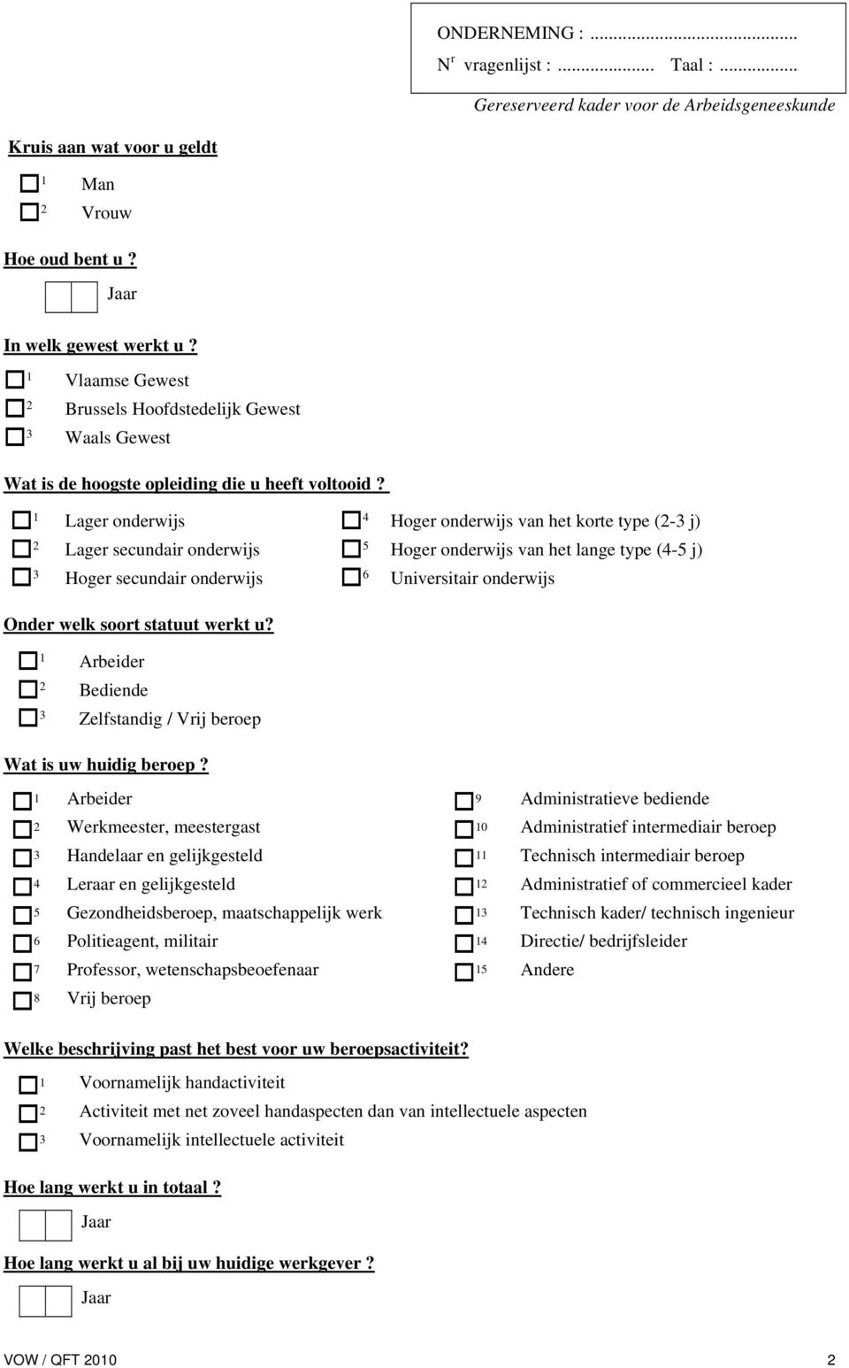 Lager onderwijs 4 Hoger onderwijs van het korte type (2-3 j) Lager secundair onderwijs 5 Hoger onderwijs van het lange type (4-5 j) 3 Hoger secundair onderwijs 6 Universitair onderwijs Onder welk