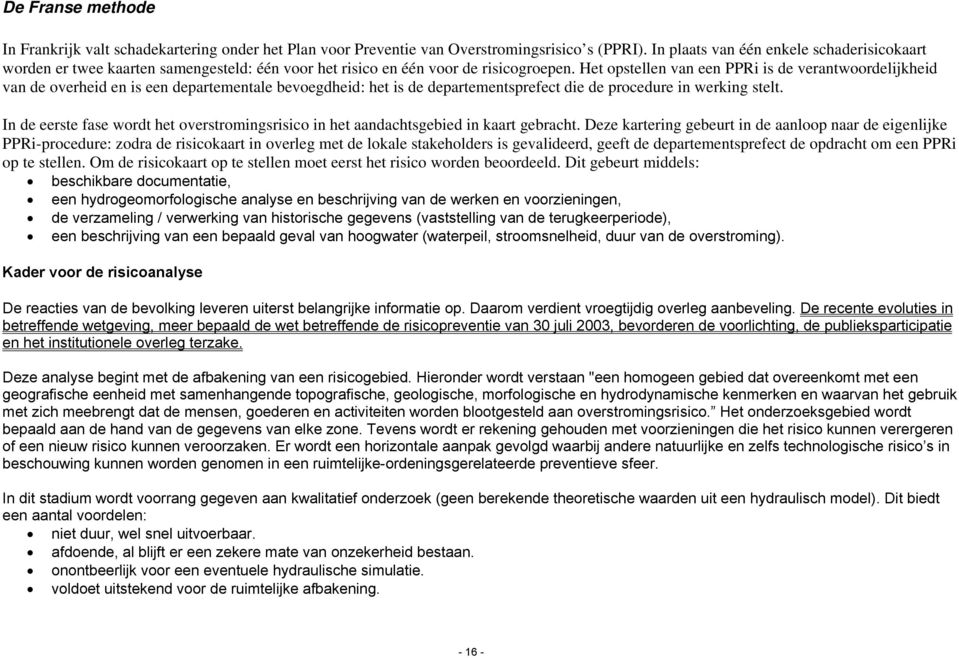 Het opstellen van een PPRi is de verantwoordelijkheid van de overheid en is een departementale bevoegdheid: het is de departementsprefect die de procedure in werking stelt.