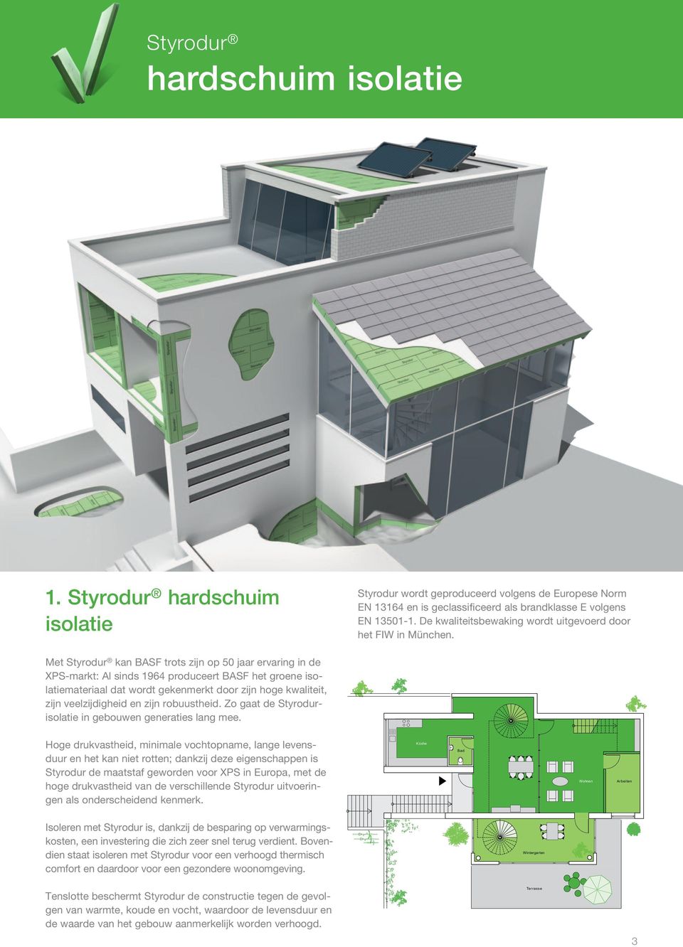 Met Styrodur kan BASF trots zijn op 50 jaar ervaring in de XPS-markt: Al sinds 1964 produceert BASF het groene isolatiemateriaal dat wordt gekenmerkt door zijn hoge kwaliteit, zijn veelzijdigheid en