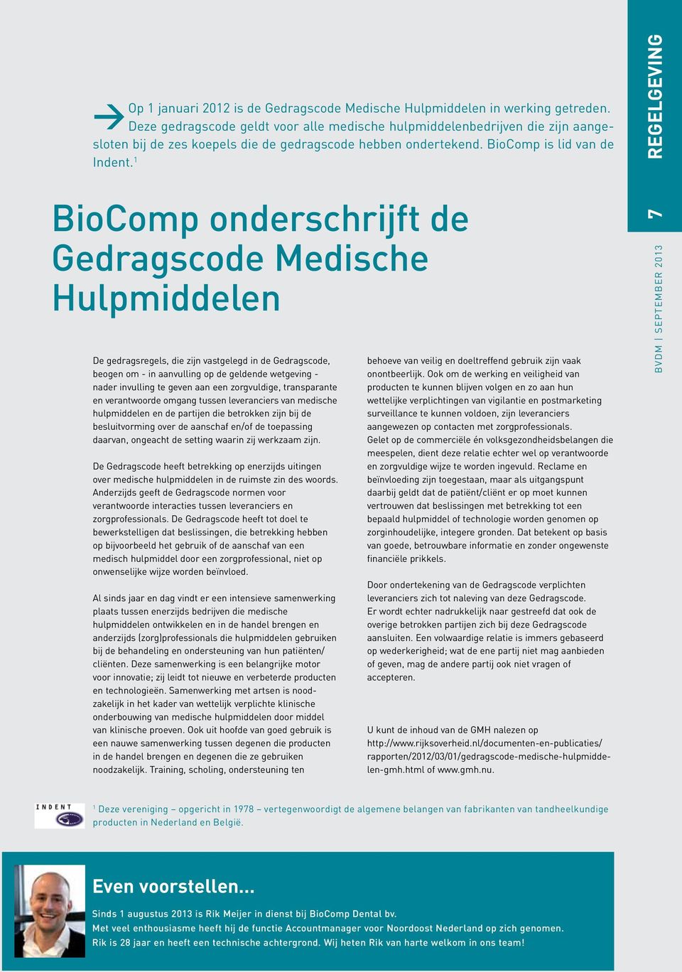 1 BioComp onderschrijft de Gedragscode Medische Hulpmiddelen De gedragsregels, die zijn vastgelegd in de Gedragscode, beogen om - in aanvulling op de geldende wetgeving - nader invulling te geven aan