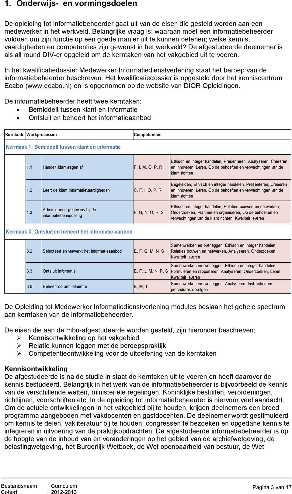 De afgestudeerde deelnemer is als all round DIV-er opgeleid om de kerntaken van het vakgebied uit te voeren.