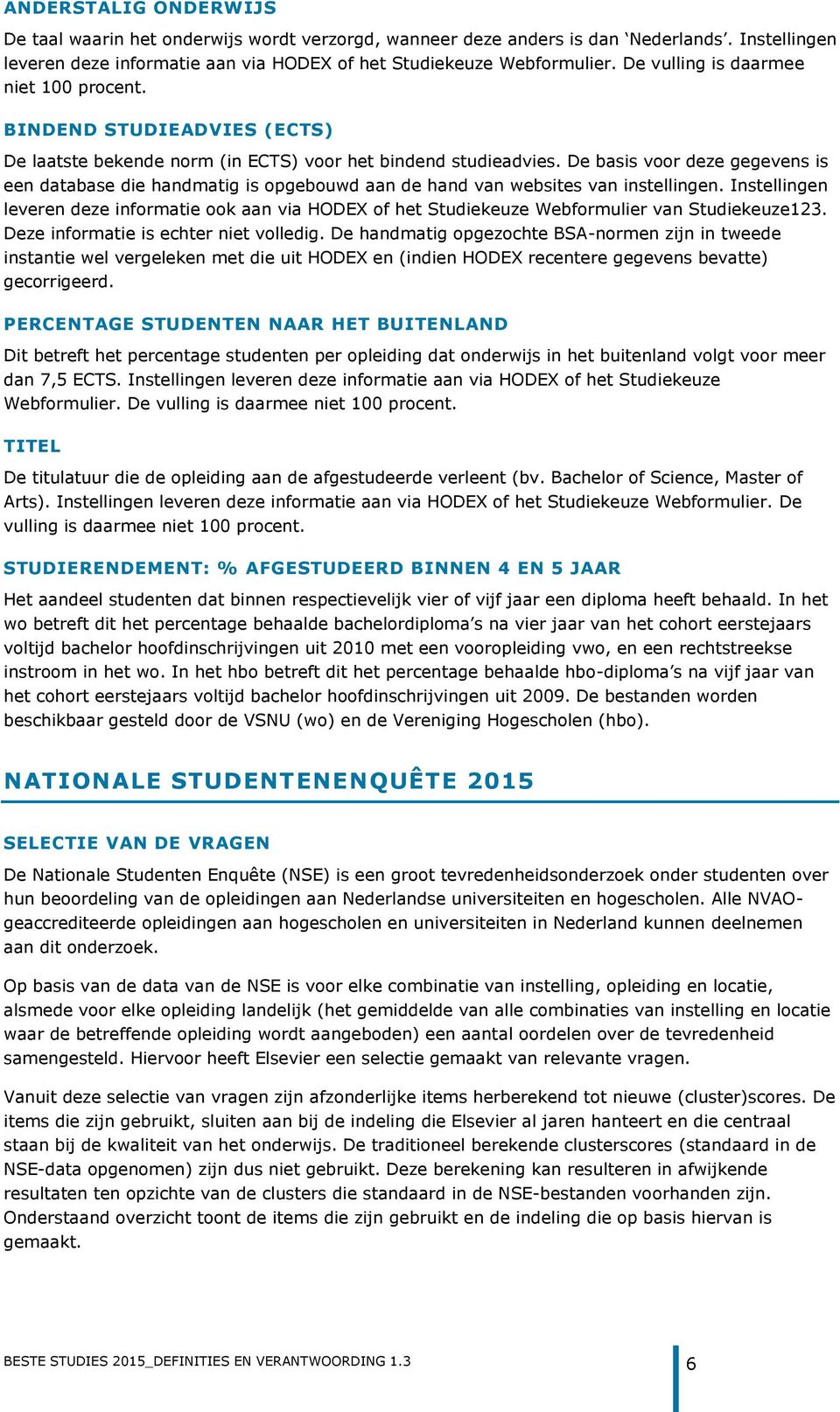 De basis voor deze gegevens is een database die handmatig is opgebouwd aan de hand van websites van instellingen.