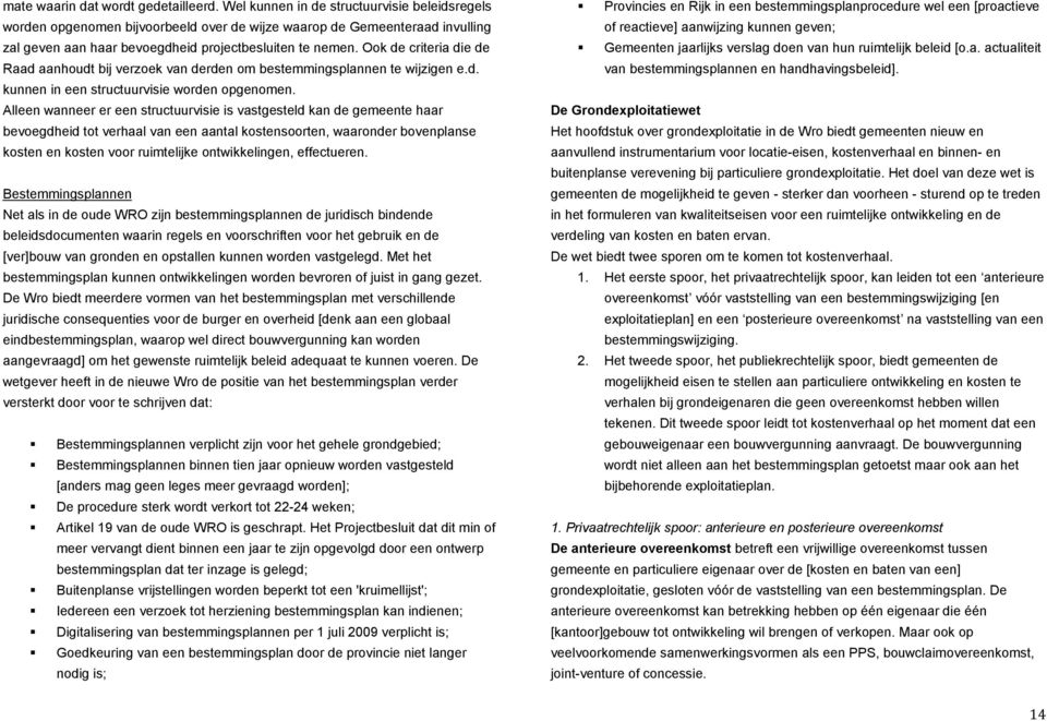 Ook de criteria die de Raad aanhoudt bij verzoek van derden om bestemmingsplannen te wijzigen e.d. kunnen in een structuurvisie worden opgenomen.