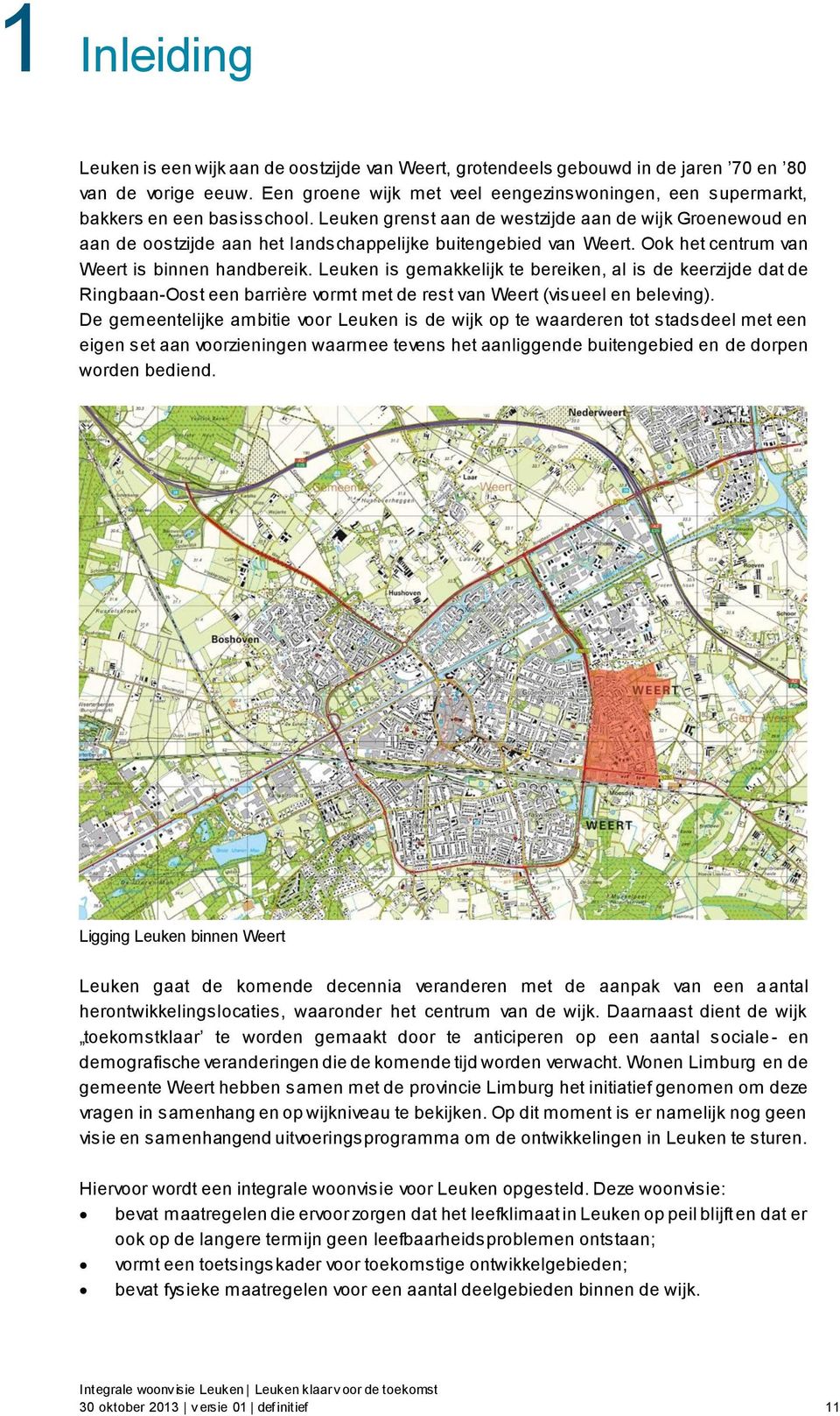 Leuken grenst aan de westzijde aan de wijk Groenewoud en aan de oostzijde aan het landschappelijke buitengebied van Weert. Ook het centrum van Weert is binnen handbereik.