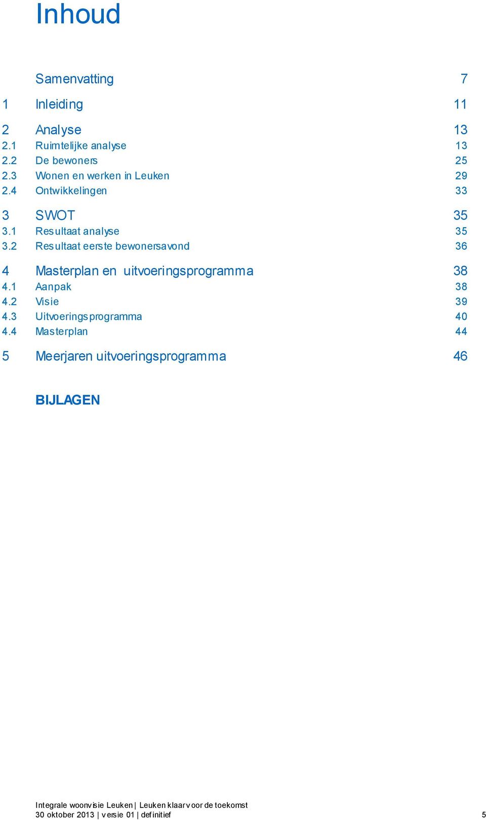 2 Resultaat eerste bewonersavond 36 4 Masterplan en uitvoeringsprogramma 38 4.1 Aanpak 38 4.2 Visie 39 4.