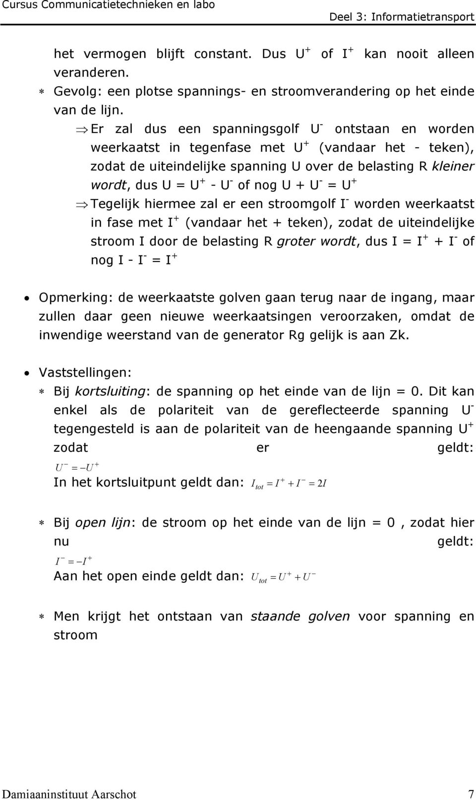 nog U + U - = U + Tegelijk hiermee zal er een stroomgolf I - worden weerkaatst in fase met I + (vandaar het + teken), zodat de uiteindelijke stroom I door de belasting R groter wordt, dus I = I + + I