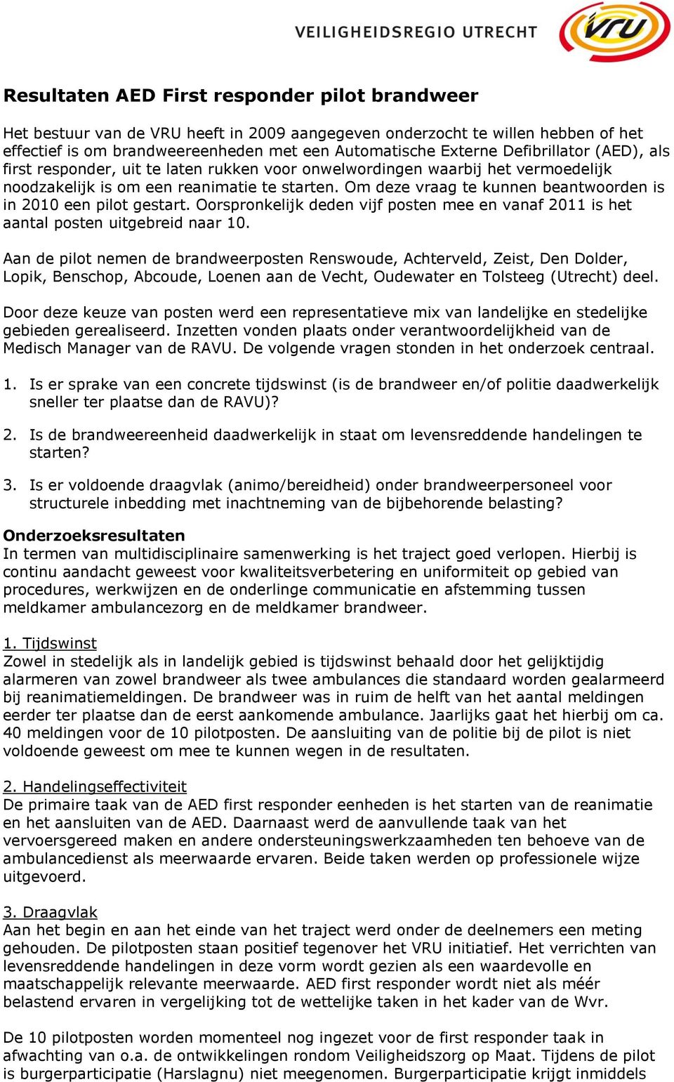 Om deze vraag te kunnen beantwoorden is in 2010 een pilot gestart. Oorspronkelijk deden vijf posten mee en vanaf 2011 is het aantal posten uitgebreid naar 10.