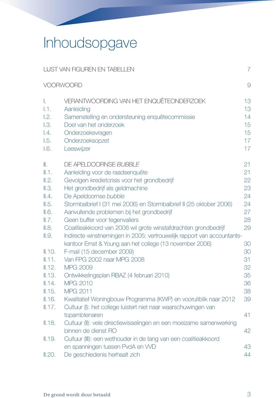 Het grondbedrijf als geldmachine 23 ii.4. De Apeldoornse bubble 24 ii.5. Stormbalbrief I (31 mei 2006) en Stormbalbrief II (25 oktober 2006) 24 ii.6. Aanvullende problemen bij het grondbedrijf 27 ii.