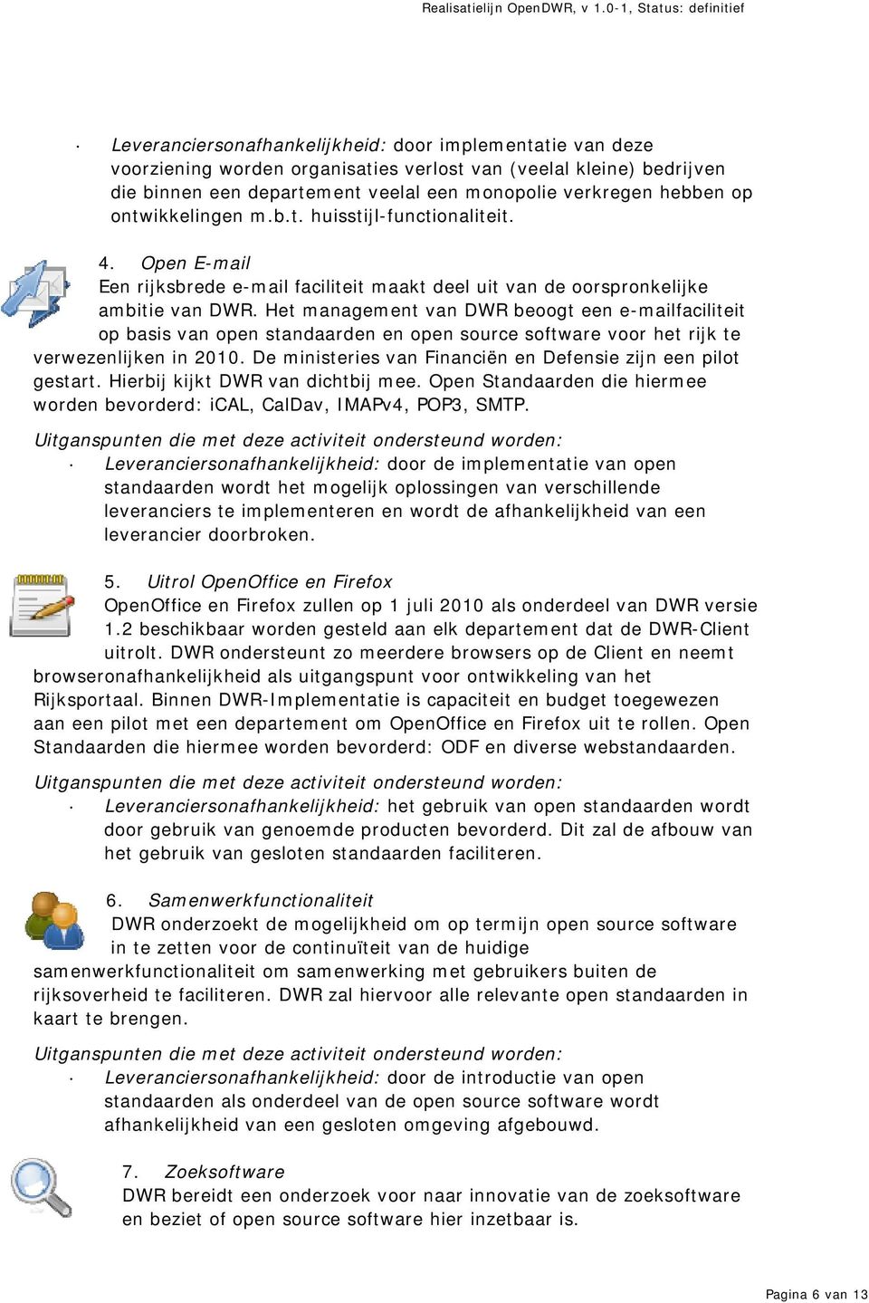 Het management van DWR beoogt een e-mailfaciliteit op basis van open standaarden en open source software voor het rijk te verwezenlijken in 2010.