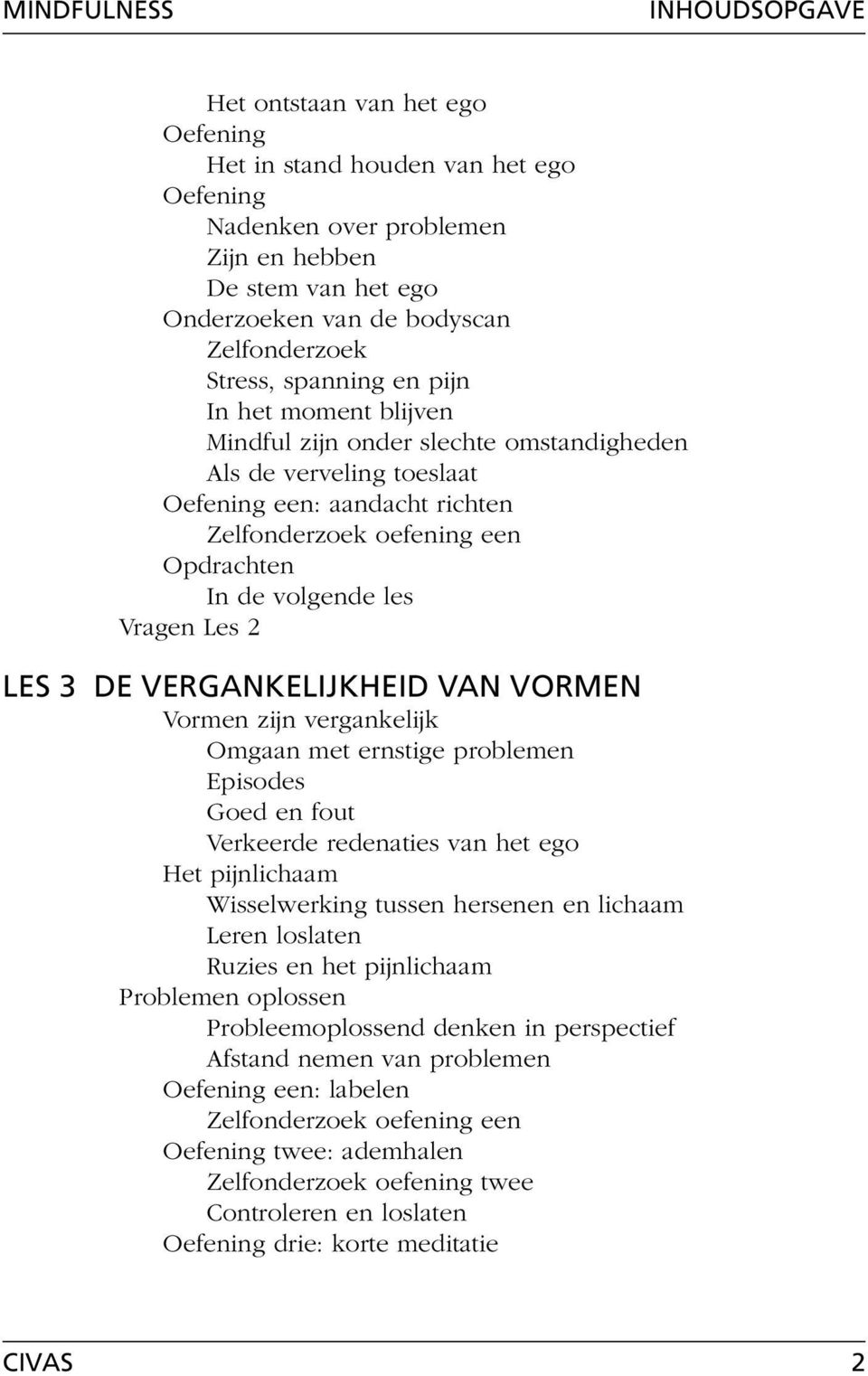 vergankelijk Omgaan met ernstige problemen Episodes Goed en fout Verkeerde redenaties van het ego Het pijnlichaam Wisselwerking tussen hersenen en lichaam Leren loslaten Ruzies en het