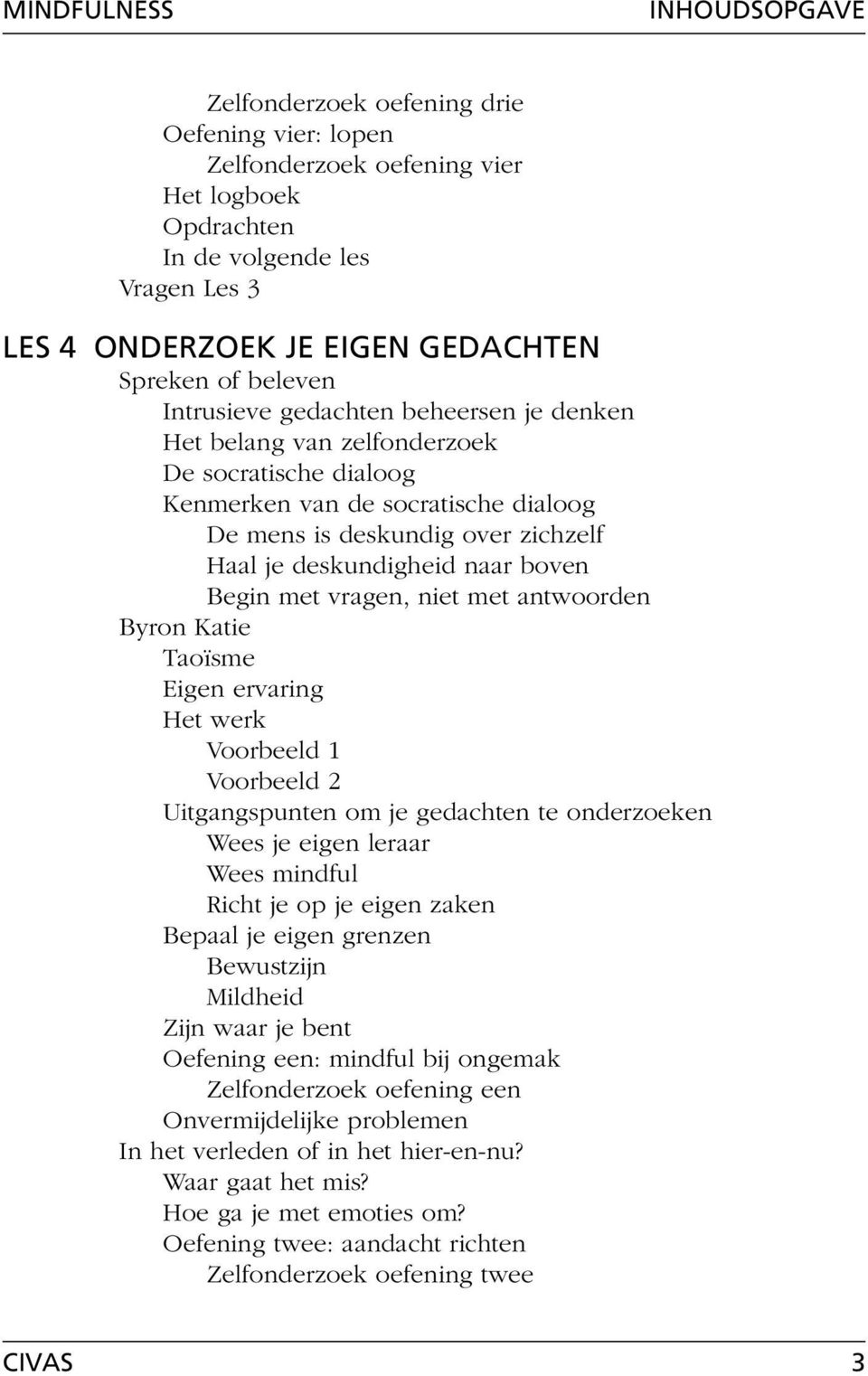 Het werk Voorbeeld 1 Voorbeeld 2 Uitgangspunten om je gedachten te onderzoeken Wees je eigen leraar Wees mindful Richt je op je eigen zaken Bepaal je eigen grenzen Bewustzijn Mildheid Zijn