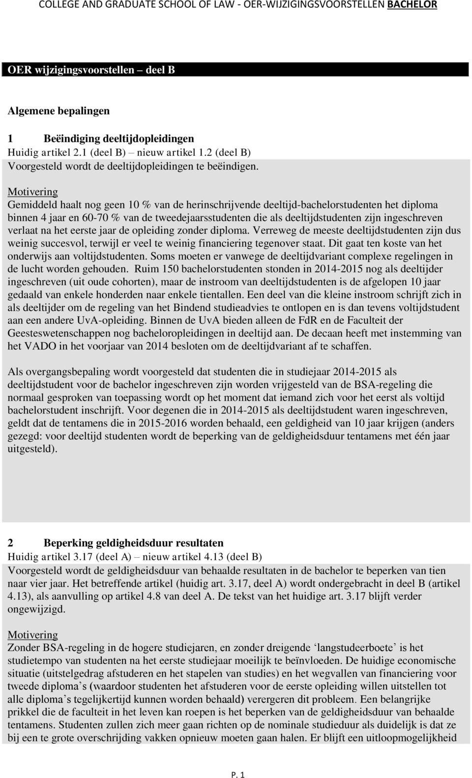 Gemiddeld haalt nog geen 10 % van de herinschrijvende deeltijd-bachelorstudenten het diploma binnen 4 jaar en 60-70 % van de tweedejaarsstudenten die als deeltijdstudenten zijn ingeschreven verlaat