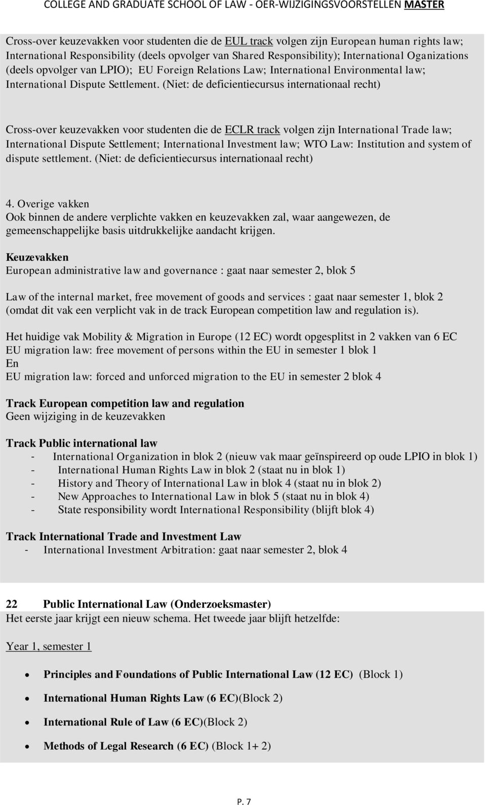 (Niet: de deficientiecursus internationaal recht) Cross-over keuzevakken voor studenten die de ECLR track volgen zijn International Trade law; International Dispute Settlement; International
