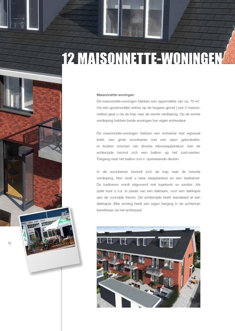 De maisonnette-woningen hebben een entreehal met separaat toilet, een grote woonkamer met een open gebruiksklare keuken voorzien van diverse inbouwapparatuur.