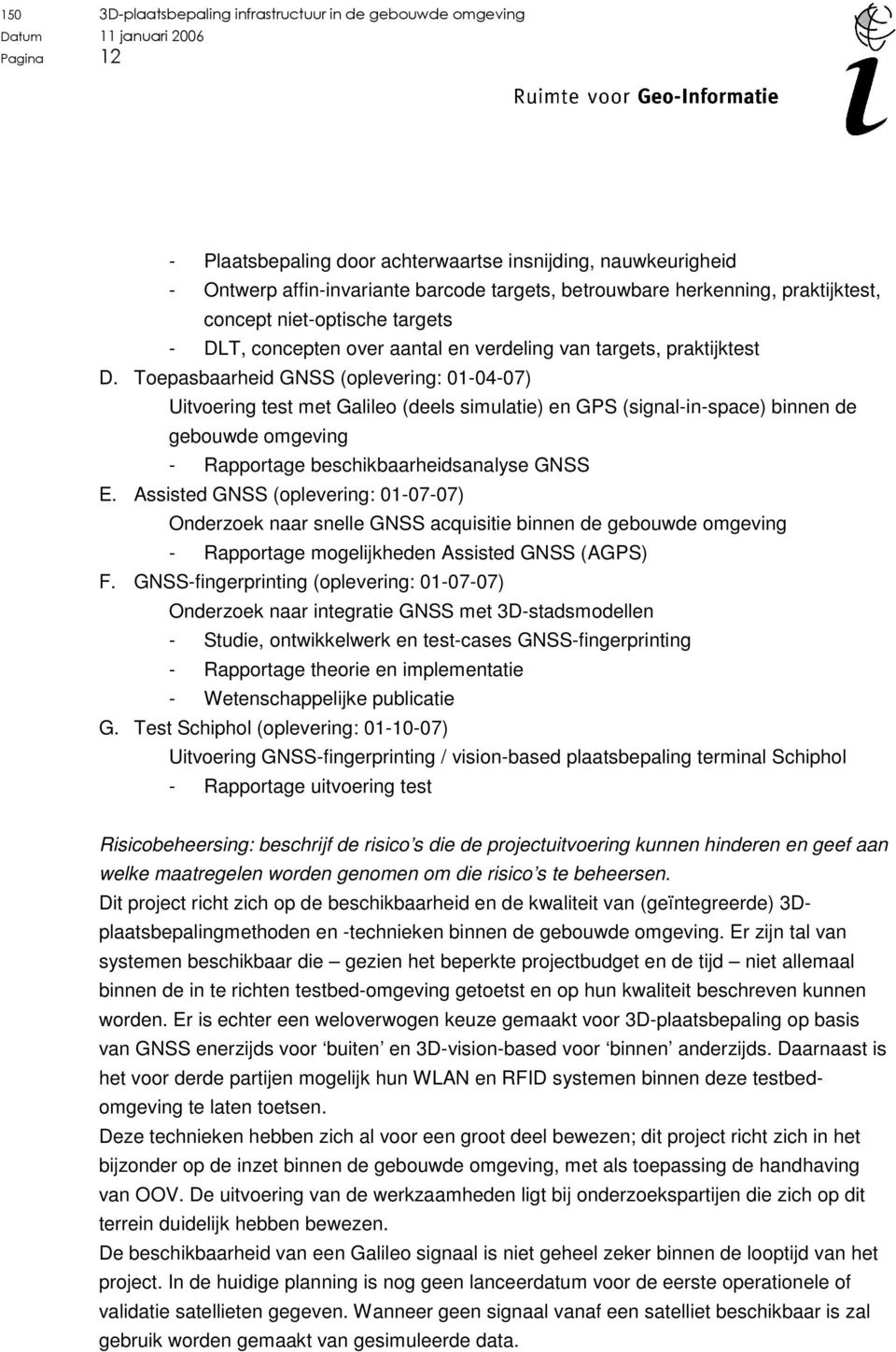 Toepasbaarheid GNSS (oplevering: 01-04-07) Uitvoering test met Galileo (deels simulatie) en GPS (signal-in-space) binnen de gebouwde omgeving - Rapportage beschikbaarheidsanalyse GNSS E.