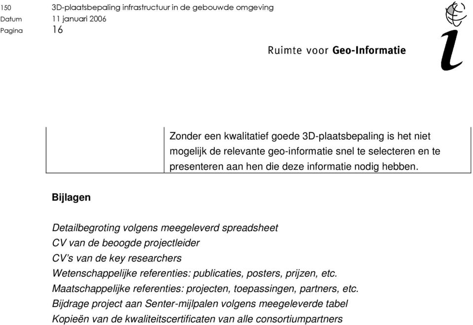 Bijlagen Detailbegroting volgens meegeleverd spreadsheet CV van de beoogde projectleider CV s van de key researchers Wetenschappelijke