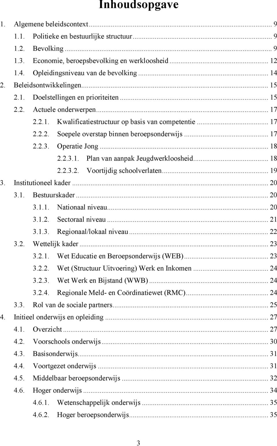 .. 17 2.2.2. Soepele overstap binnen beroepsonderwijs... 17 2.2.3. Operatie Jong... 18 2.2.3.1. Plan van aanpak Jeugdwerkloosheid... 18 2.2.3.2. Voortijdig schoolverlaten... 19 3.