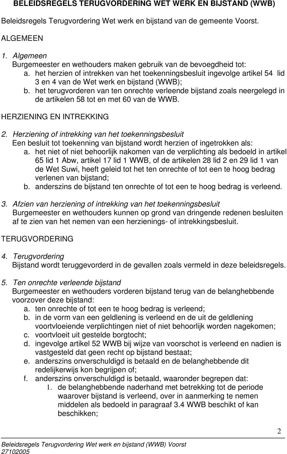 het terugvorderen van ten onrechte verleende bijstand zoals neergelegd in de artikelen 58 tot en met 60 van de WWB. HERZIENING EN INTREKKING 2.