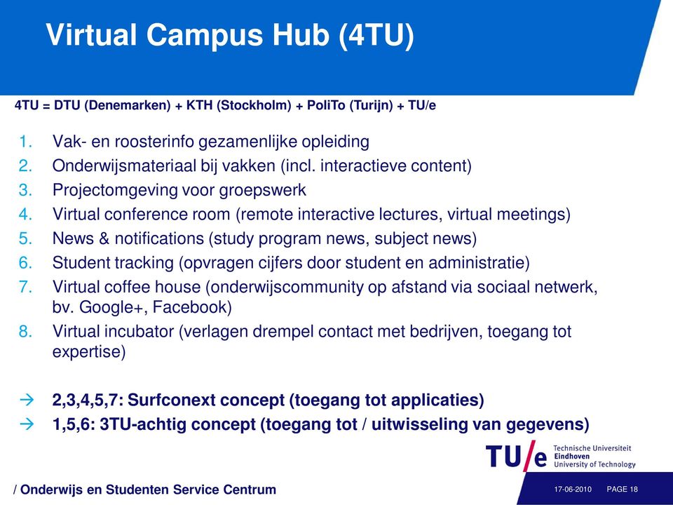 Student tracking (opvragen cijfers door student en administratie) 7. Virtual coffee house (onderwijscommunity op afstand via sociaal netwerk, bv. Google+, Facebook) 8.