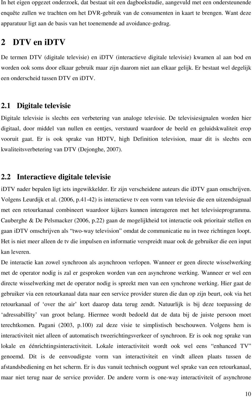 2 DTV en idtv De termen DTV (digitale televisie) en idtv (interactieve digitale televisie) kwamen al aan bod en worden ook soms door elkaar gebruik maar zijn daarom niet aan elkaar gelijk.