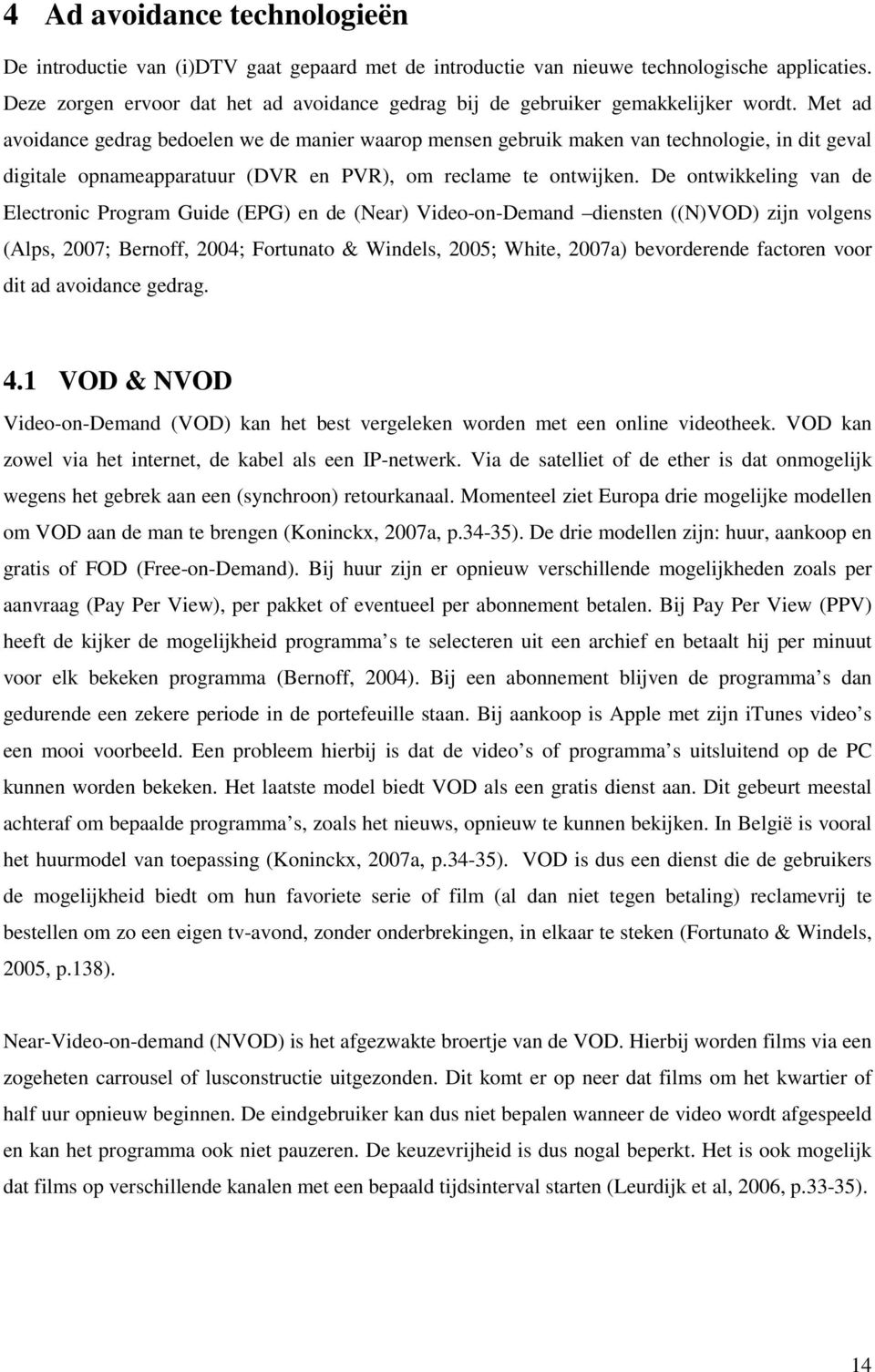 Met ad avoidance gedrag bedoelen we de manier waarop mensen gebruik maken van technologie, in dit geval digitale opnameapparatuur (DVR en PVR), om reclame te ontwijken.