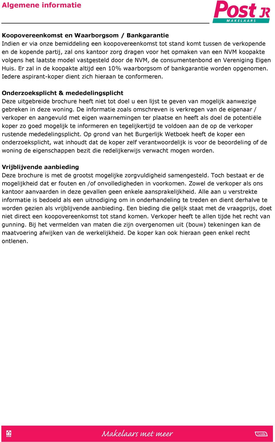 Er zal in de koopakte altijd een 10% waarborgsom of bankgarantie worden opgenomen. Iedere aspirant-koper dient zich hieraan te conformeren.