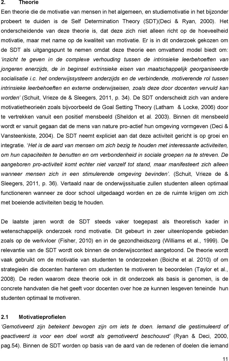 Er is in dit onderzoek gekozen om de SDT als uitgangspunt te nemen omdat deze theorie een omvattend model biedt om: inzicht te geven in de complexe verhouding tussen de intrinsieke leerbehoeften van