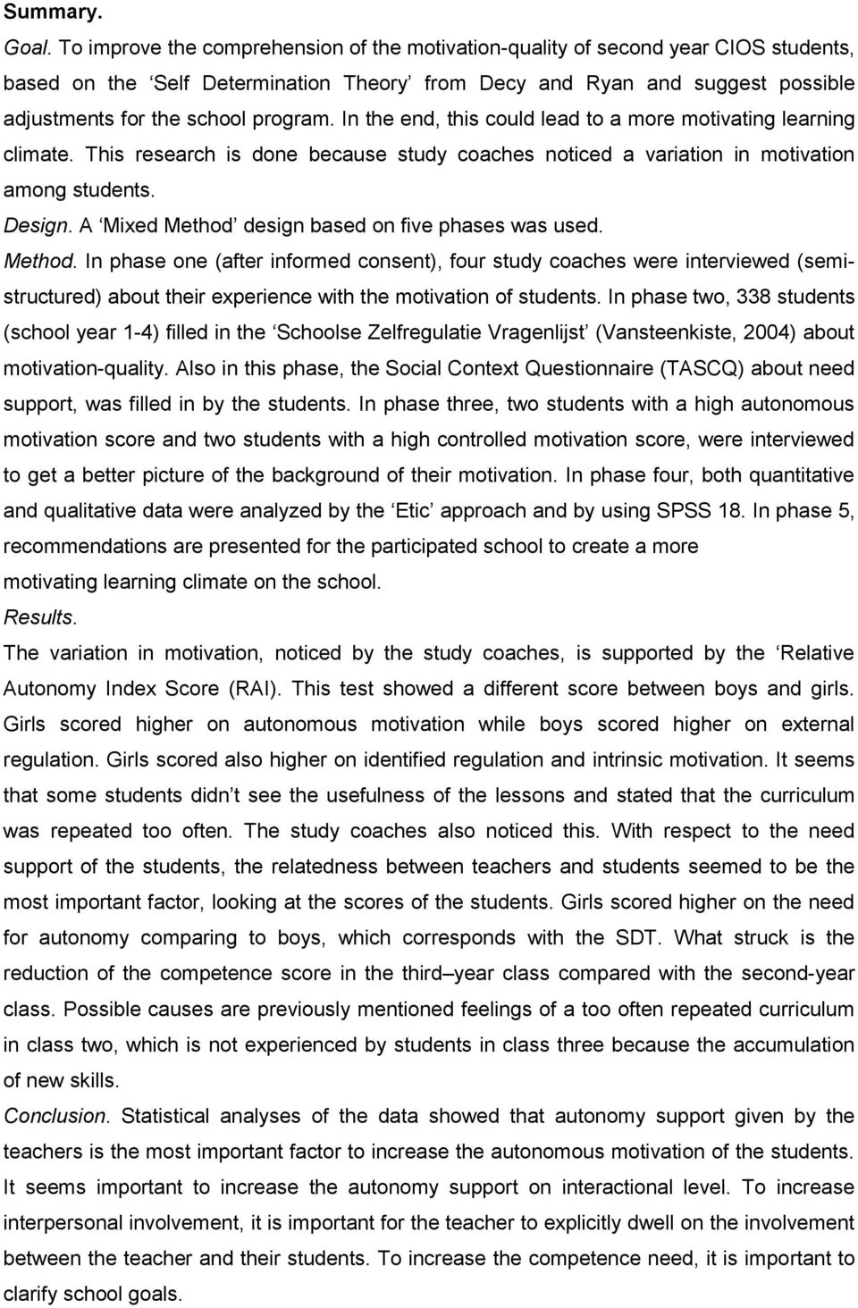 In the end, this could lead to a more motivating learning climate. This research is done because study coaches noticed a variation in motivation among students. Design.