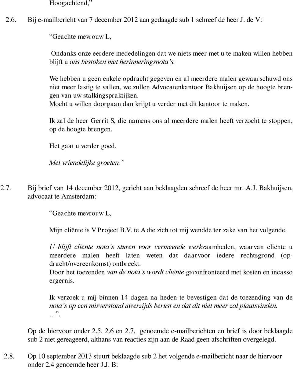 We hebben u geen enkele opdracht gegeven en al meerdere malen gewaarschuwd ons niet meer lastig te vallen, we zullen Advocatenkantoor Bakhuijsen op de hoogte brengen van uw stalkingspraktijken.