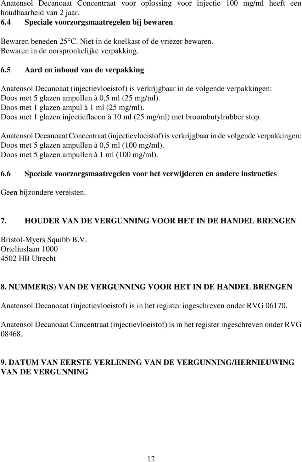 5 Aard en inhoud van de verpakking Anatensol Decanoaat (injectievloeistof) is verkrijgbaar in de volgende verpakkingen: Doos met 5 glazen ampullen à 0,5 ml (25 mg/ml).