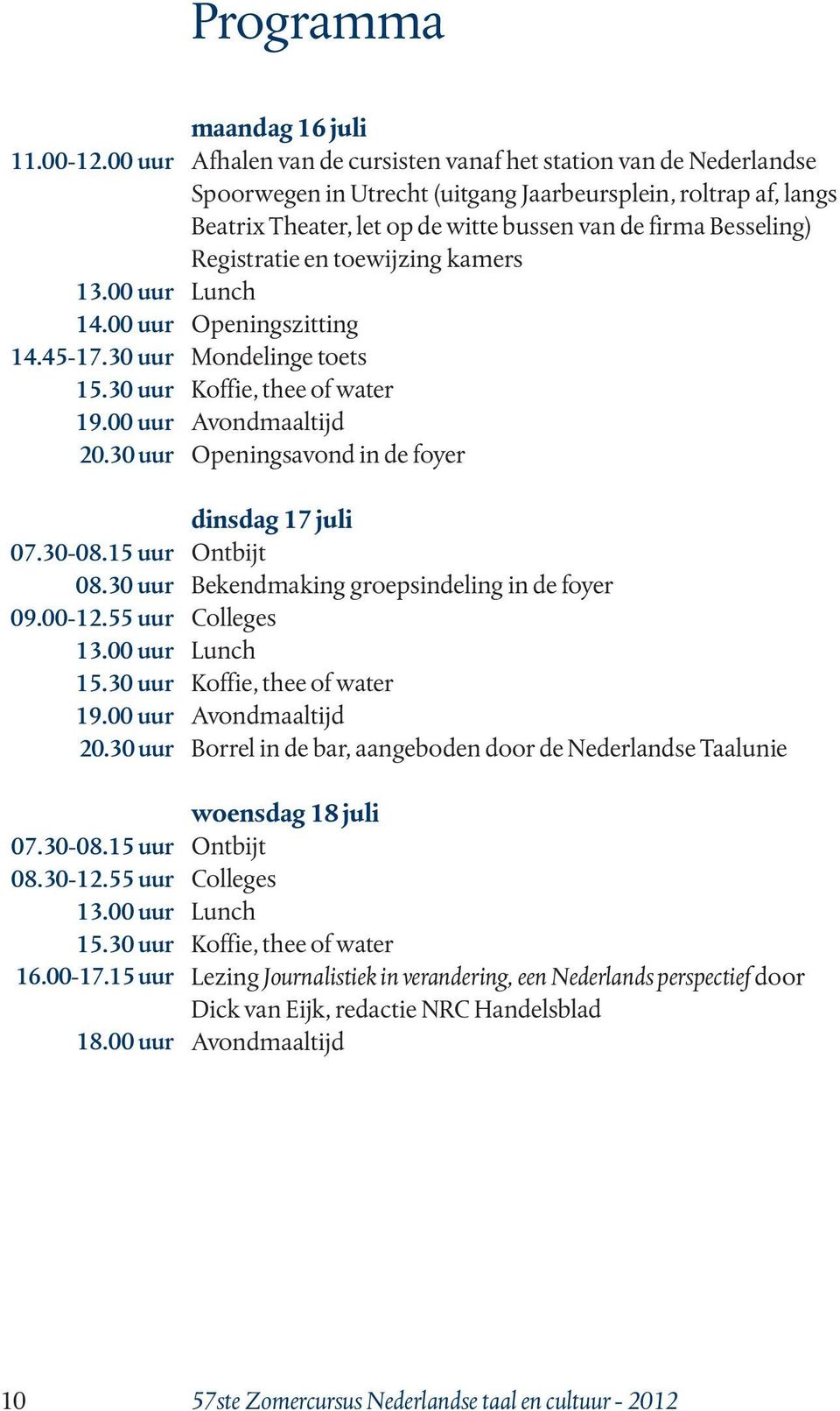 00 uur maandag 16 juli Afhalen van de cursisten vanaf het station van de Nederlandse Spoorwegen in Utrecht (uitgang Jaarbeursplein, roltrap af, langs Beatrix Theater, let op de witte bussen van de