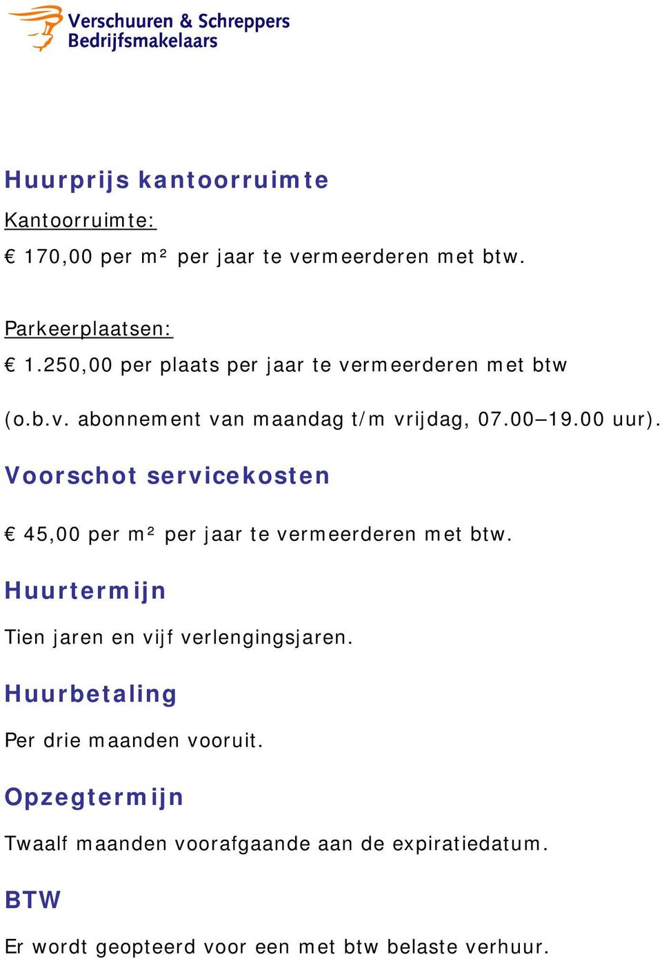 Voorschot servicekosten 45,00 per m² per jaar te vermeerderen met btw. Huurtermijn Tien jaren en vijf verlengingsjaren.