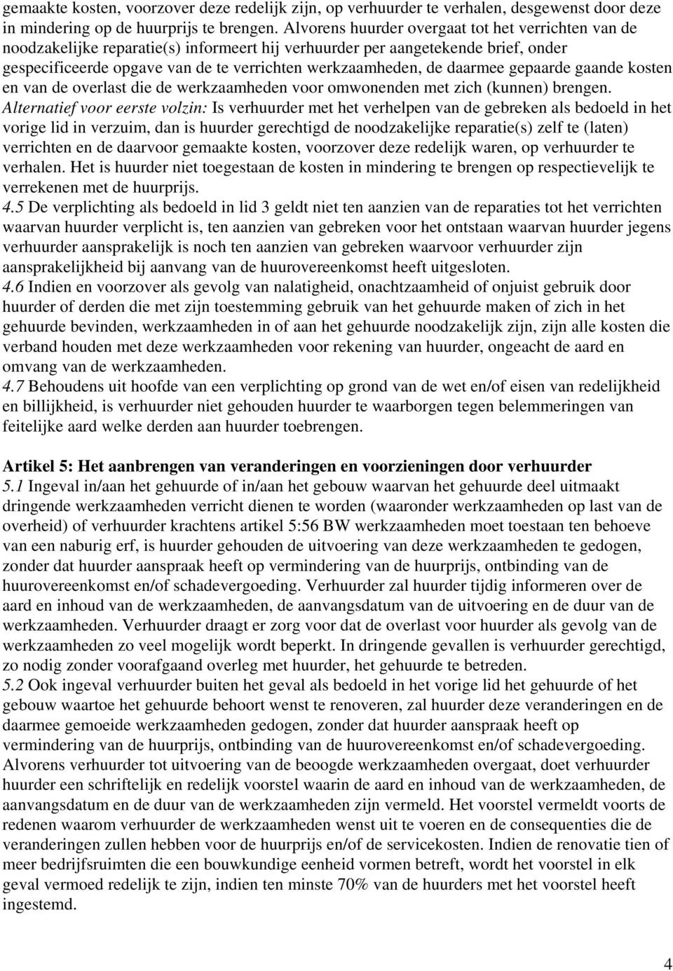 daarmee gepaarde gaande kosten en van de overlast die de werkzaamheden voor omwonenden met zich (kunnen) brengen.