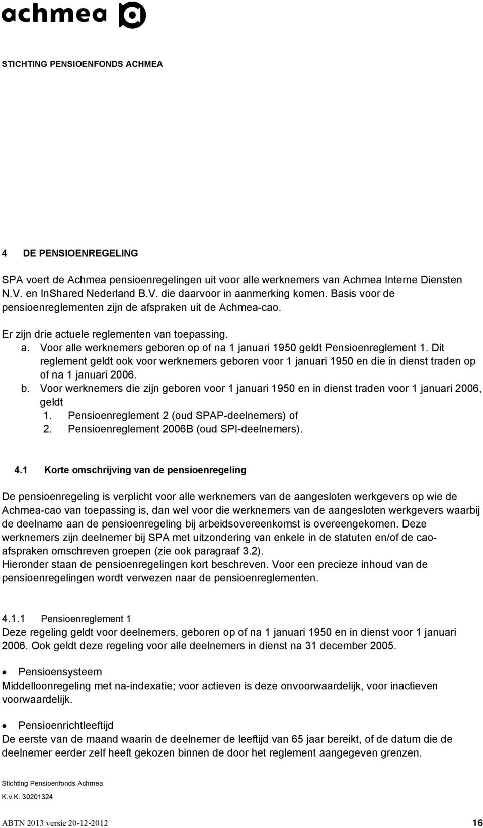 Dit reglement geldt ook voor werknemers geboren voor 1 januari 1950 en die in dienst traden op of na 1 januari 2006. b.