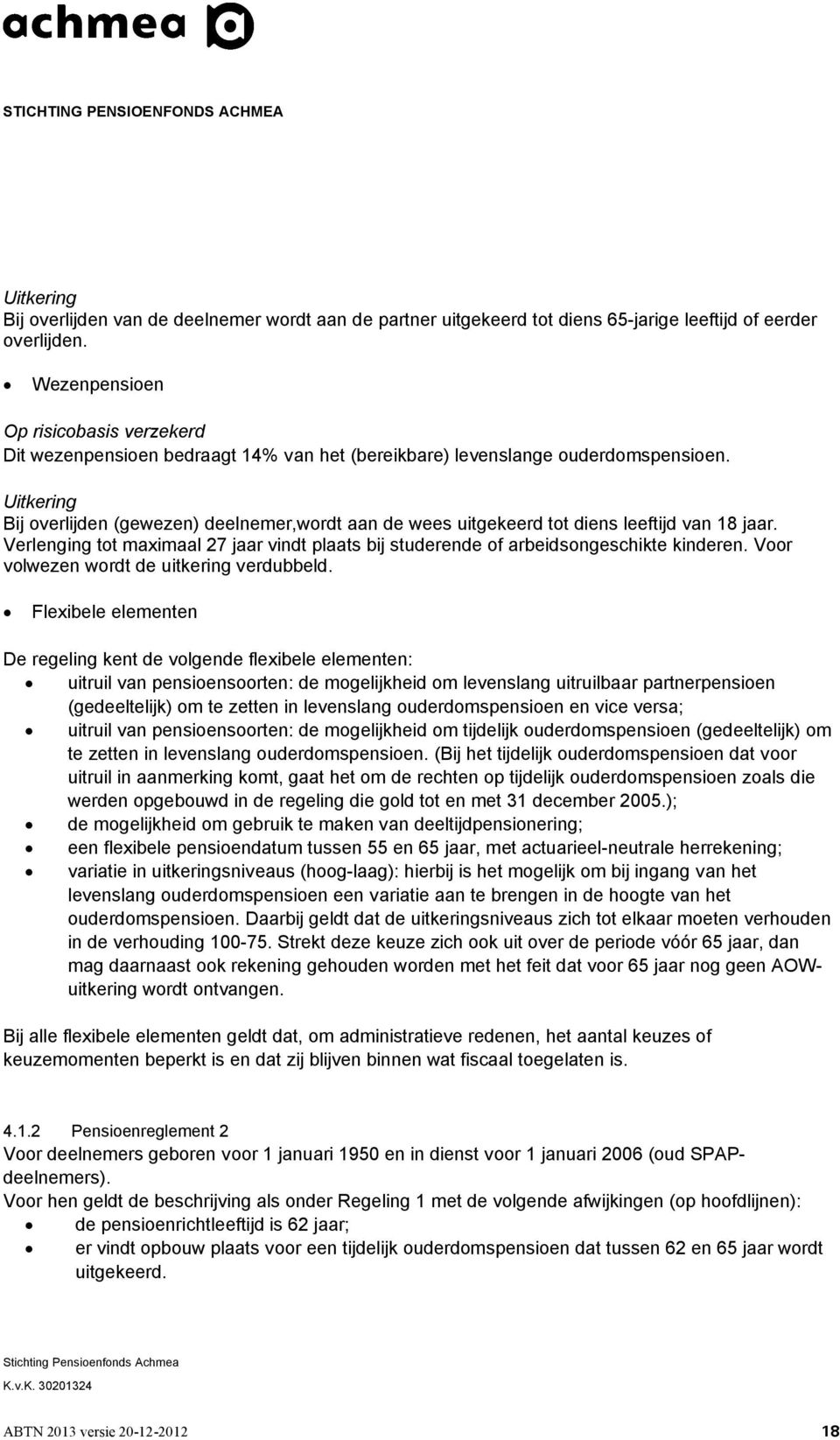 Uitkering Bij overlijden (gewezen) deelnemer,wordt aan de wees uitgekeerd tot diens leeftijd van 18 jaar. Verlenging tot maximaal 27 jaar vindt plaats bij studerende of arbeidsongeschikte kinderen.