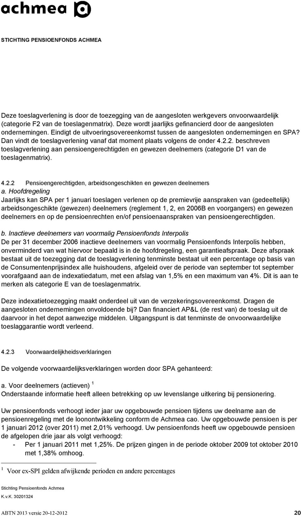 2. beschreven toeslagverlening aan pensioengerechtigden en gewezen deelnemers (categorie D1 van de toeslagenmatrix). 4.2.2 Pensioengerechtigden, arbeidsongeschikten en gewezen deelnemers a.