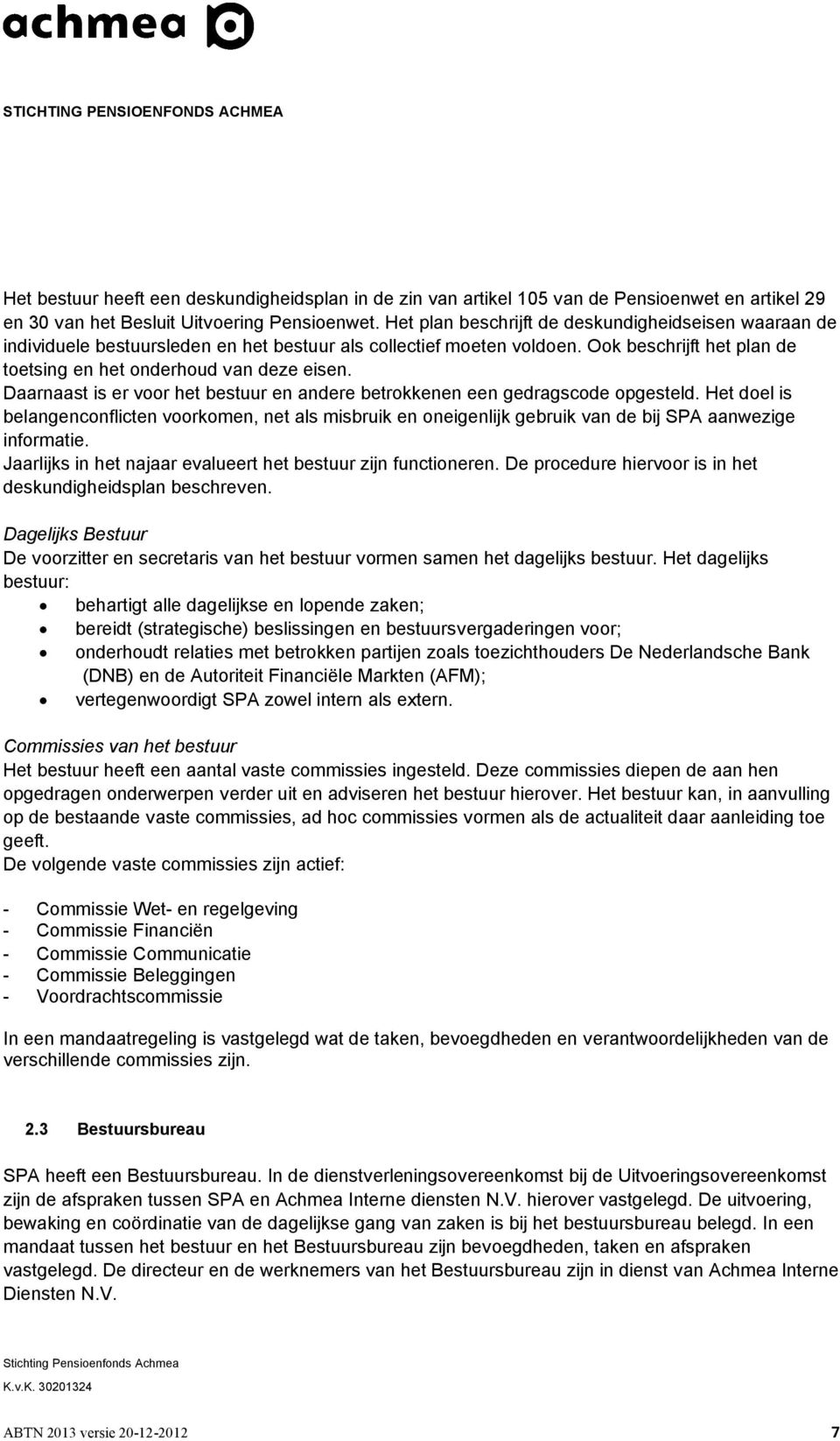 Daarnaast is er voor het bestuur en andere betrokkenen een gedragscode opgesteld. Het doel is belangenconflicten voorkomen, net als misbruik en oneigenlijk gebruik van de bij SPA aanwezige informatie.