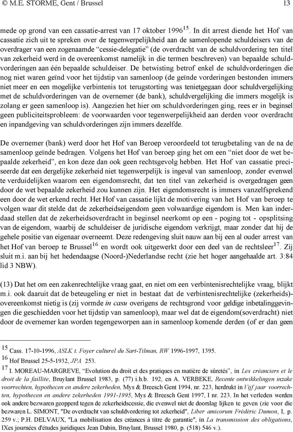 schuldvordering ten titel van zekerheid werd in de overeenkomst namelijk in die termen beschreven) van bepaalde schuldvorderingen aan één bepaalde schuldeiser.