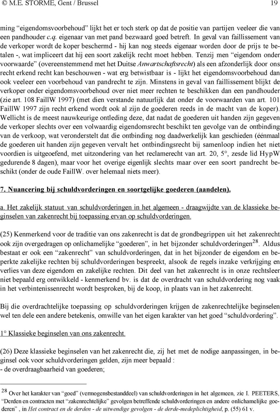 Tenzij men eigendom onder voorwaarde (overeenstemmend met het Duitse Anwartschaftsrecht) als een afzonderlijk door ons recht erkend recht kan beschouwen - wat erg betwistbaar is - lijkt het